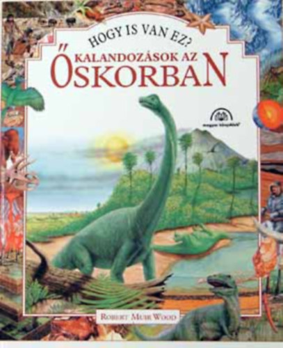 Robert Muir Wood: Kalandozások az őskorban (Hogy is van ez?)