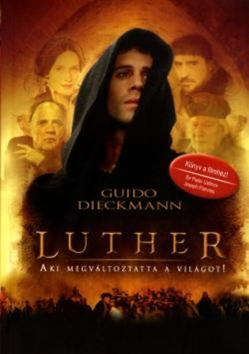 Guido Dieckmann: Luther - Aki megváltoztatta a világot!