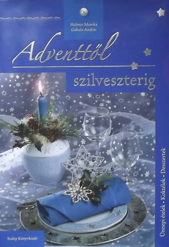 Gabula András-Halmos Monika: Adventtől szilveszterig - Ünnepi ételek / Koktélok / Ínycsiklandó desszertek