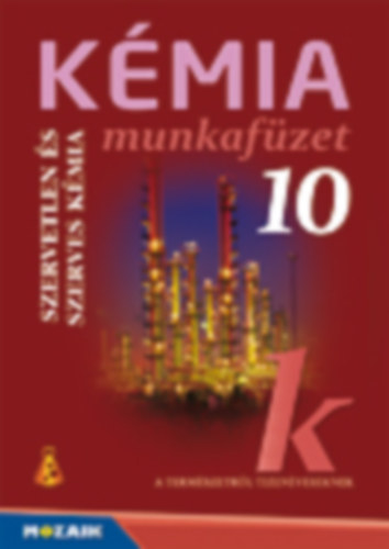 Dr. Siposné Dr. Kedves Éva-Horváth Balázs-Péntek Lászlóné: Kémia 10. Munkafüzet - Szervetlen és szerves kémia