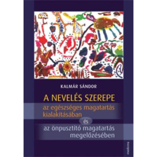 Kalmár Sándor: A nevelés szerepe az egészséges magatartás kialakításában és az önpusztító magatartás megelőzésében