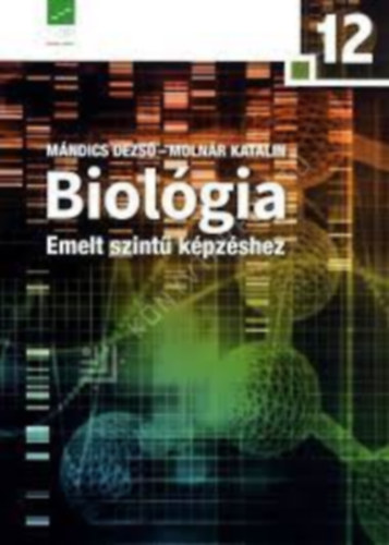 Mándics Dezső: BIOLÓGIA 12. EMELT SZINTŰ KÉPZÉSHEZ (NT-17821)