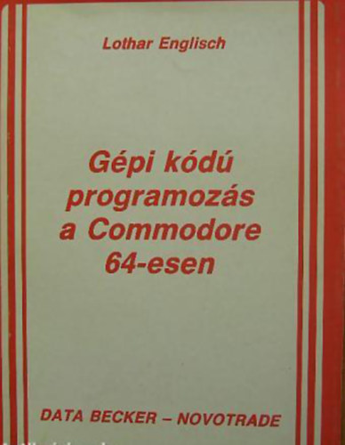 Lothar Englisch: Gépi kódú programozás haladóknak C 64 & PC 128