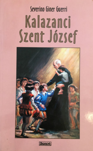 Severino Giner Guerri: Kalazanci Szent József, a piarista rend alapítója