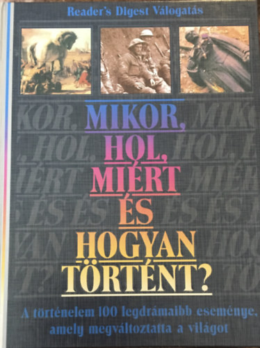 : Mikor, hol, miért és hogyan történt? A történelem 100 legdrámaibb eseménye, amely megváltoztatta a világot