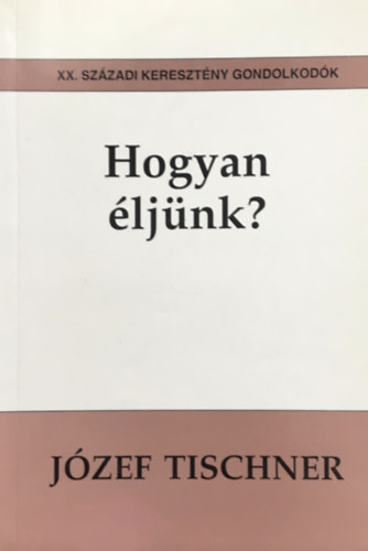 Józef Tischner: Hogyan éljünk?