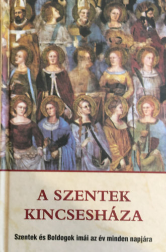 Kindelmann Győző (szerk.): A Szentek kincsesháza - Szentek és Boldogok imái az év minden napjára
