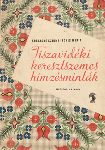 Kocsisné Szirmai Fóris Mária: Tiszavidéki keresztszemes hímzésminták (Nyolcadik kiadás)