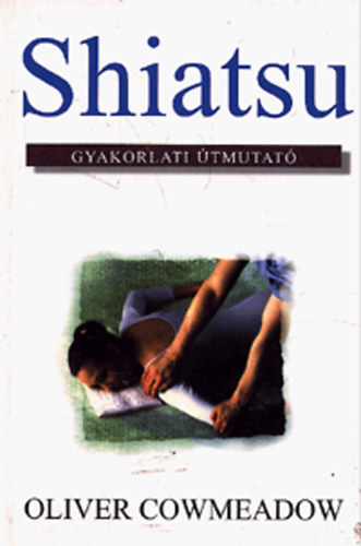 Oliver Cowmeadow: Shiatsu - Gyakorlati Útmutató