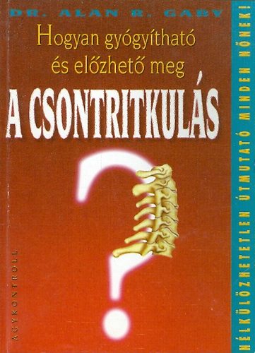 Alan R. dr. Gaby: Hogyan gyógyítható és előzhető meg a csontritkulás?
