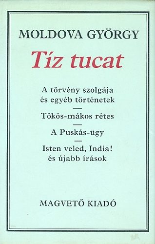 Moldova György: Tíz tucat (A törvény szolgája- Tökös-mákos rétes- A Puskás-ügy-...)