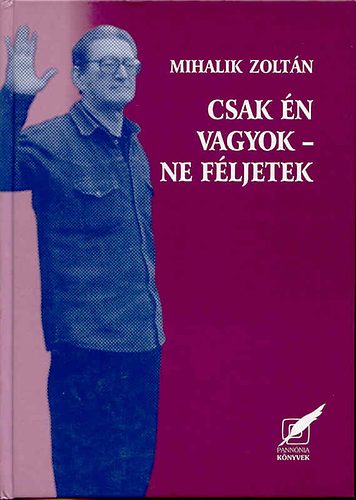 Mihalik Zoltán: Csak én vagyok - ne féljetek (Versek, tanulmányok, kritikák)