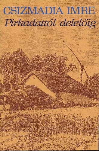 Csizmadia Imre: Pirkadattól delelőig