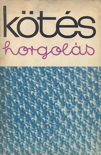 Soltész Nagy Anna: Kötés horgolás (1968)