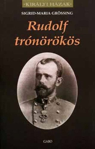 Sigrid-Maria Grössing: Rudolf trónörökös (Királyi Házak)