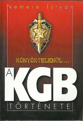 Nemere István: Könyörtelenül - A KGB története
