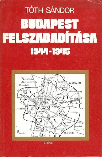 Tóth Sándor: Budapest felszabadítása 1944-1945