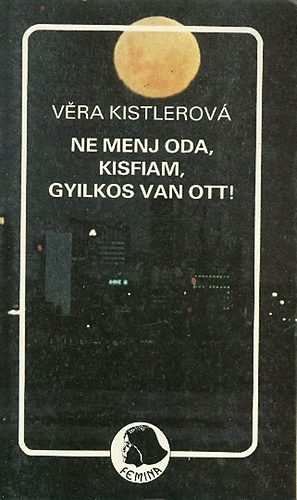 Kistlerová Véra: Ne menj oda, kisfiam, gyilkos van ott!
