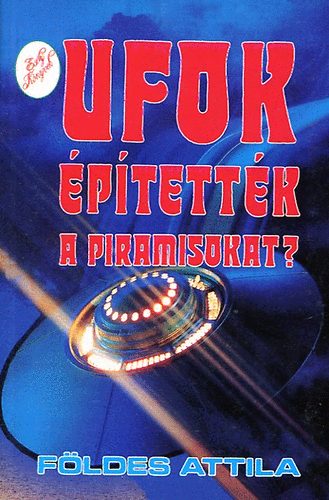 Földes Attila: UFOk építették a piramisokat?