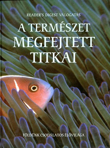 Reader's Digest Kiadó Kft.: A természet megfejtett titkai