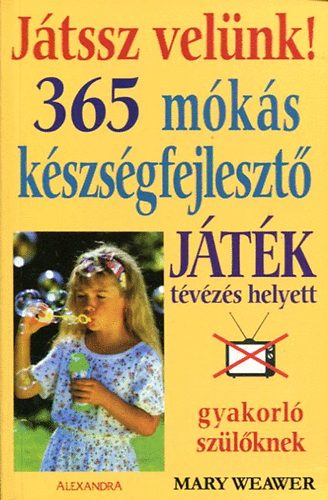 Mary Weawer: 365 mókás készségfejlesztő játék tévézés helyett gyakorló szülőknek