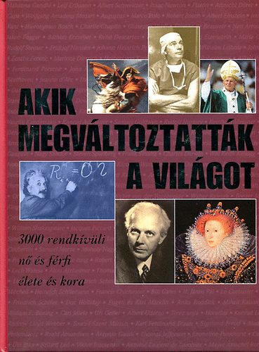 : Akik megváltoztatták a világot - 3000 rendkívüli nő és férfi élete és kora