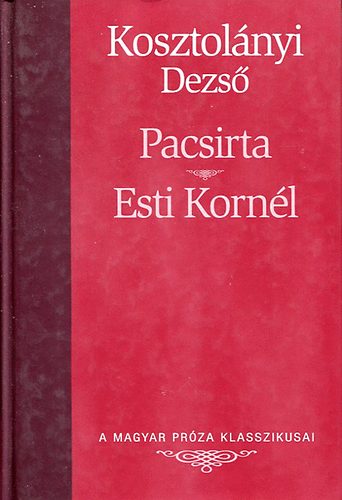 Kosztolányi Dezső: Pacsirta - Esti Kornél (A magyar próza klasszikusai 13.)