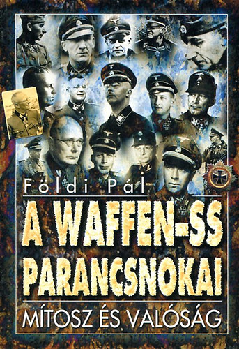 Földi Pál: A Waffen-SS parancsnokai- Mítosz és valóság
