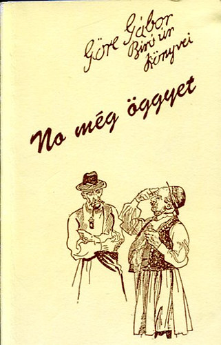 Göre Gábor (Gárdonyi Géza): Göre Gábor Bíró úr könyvei- No még öggyet