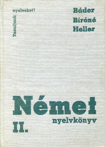 Báder Dezső dr.; Bíró Oszkárné; Heller Anna: Német nyelvkönyv  II. (Tanuljunk nyelveket)