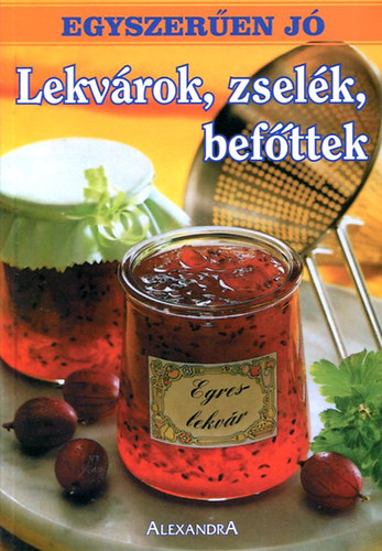Alexandra Kiadó: Lekvárok, zselék, befőttek