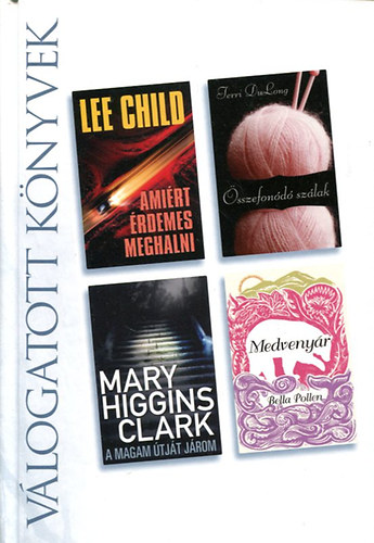 Lee Child · Terri DuLong · Mary Higgins Clark · Bella Pollen: Amiért érdemes meghalni / Összefonódó szálak / A magam útját járom / Medvenyár (Reader's Digest válogatott könyvek)