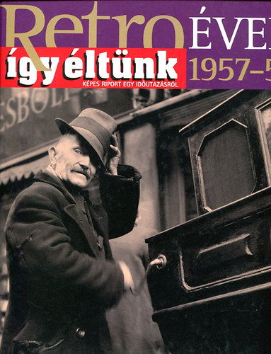 Széky János: Retro évek 1957-58 - így éltünk - (képes riport egy időutazásról)