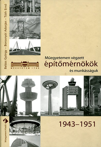Balázs; Borosnyói; Tóth: Műegyetemen végzett építőmérnökök és munkásságuk 1943-1951