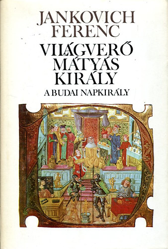 Jankovich Ferenc: Világverő Mátyás király II.: A budai napkirály