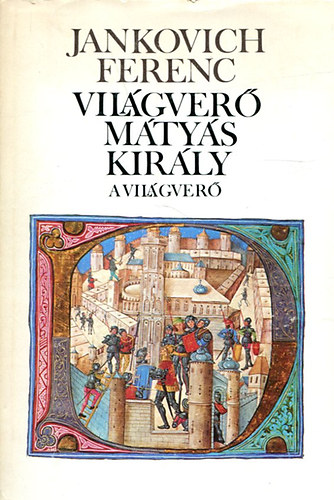 Jankovich Ferenc: Világverő Mátyás király-A világverő