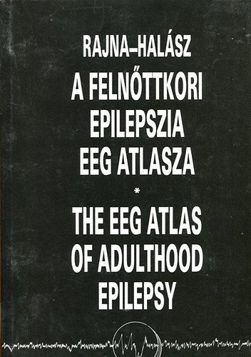 Halász, Rajna: A felnőttkori epilepszia EEG atlasza - The EEG of adulthood epilepsy