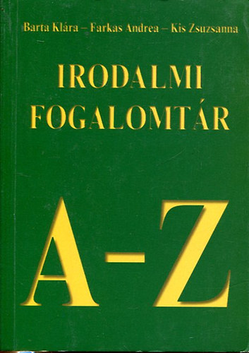 Barta Klára; Farkas Andrea; Kis Zsuzsanna: Irodalmi fogalomtár A-Z