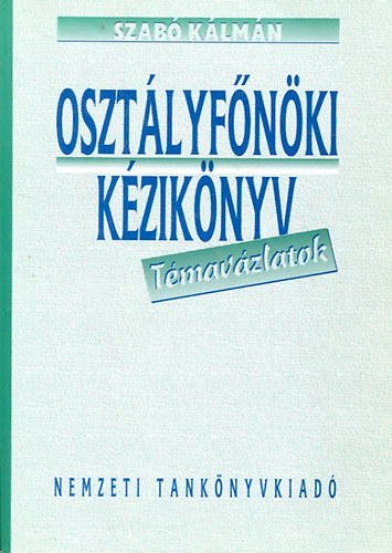 Szabó Kálmán: Osztályfőnöki kézikönyv - Témavázlatok