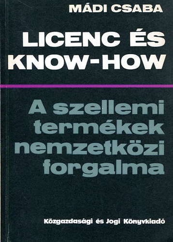 Mádi Csaba: Licenc és Know-how  (A szellemi termékek nemzetközi forgalma)