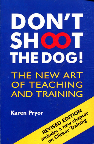 Karen Pryor: Don't Shoot the Dog!: The New Art of Teaching and Training