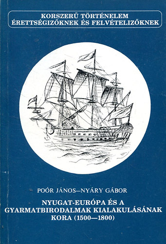 Poór János-Nyáry Gábor: Nyugat-Európa és a gyarmatbirodalmak kialakulásának kora (1500-1800)