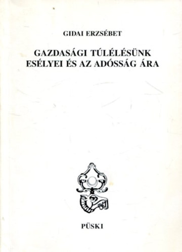 Gidai Erzsébet: Gazdasági túlélésünk esélyei és az adósság ára (Püski)
