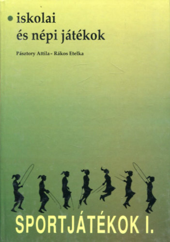 Pásztory Attila; Rákos Etelka: Sportjátékok I. Iskolai és népi játékok