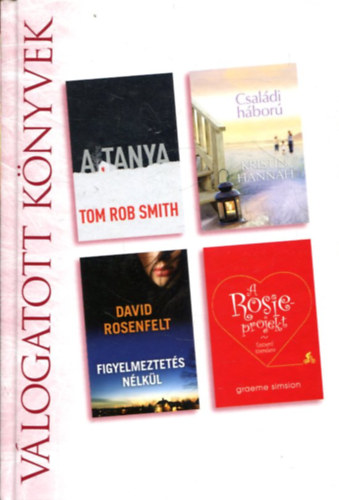 Tom Rob Smith · Kristin Hannah · David Rosenfelt · Graeme Simsion: A ​tanya / Családi háború / Figyelmeztetés nélkül / A Rosie-projekt - Válogatott könyvek