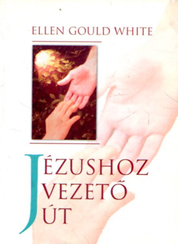 E.G. White: Jézushoz vezető út