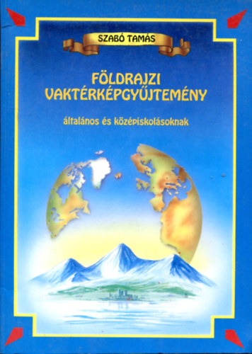 Szabó Tamás: Földrajzi vaktérképgyűjtemény általános és középiskolásoknak