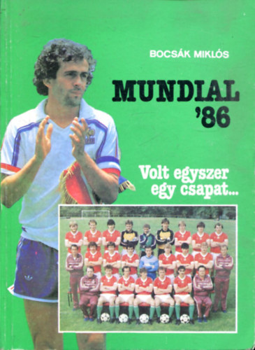 Bocsák Miklós:: Mundial '86 (Volt egyszer egy csapat...)