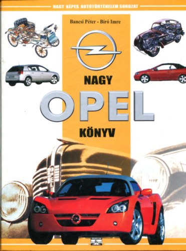 Bancsi Péter- Bíró Imre: Nagy opel könyv- Nagy képes autótörténelem sorozat