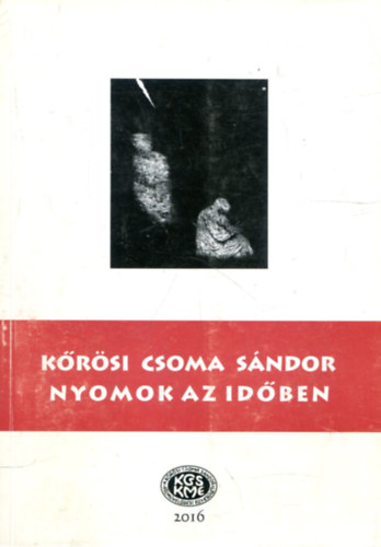 Kőrösi Csoma Sándor: Nyomok az időben (Eurázsiai civilizációs rétegek)